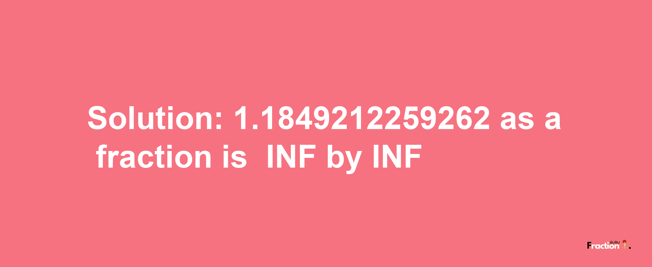 Solution:-1.1849212259262 as a fraction is -INF/INF