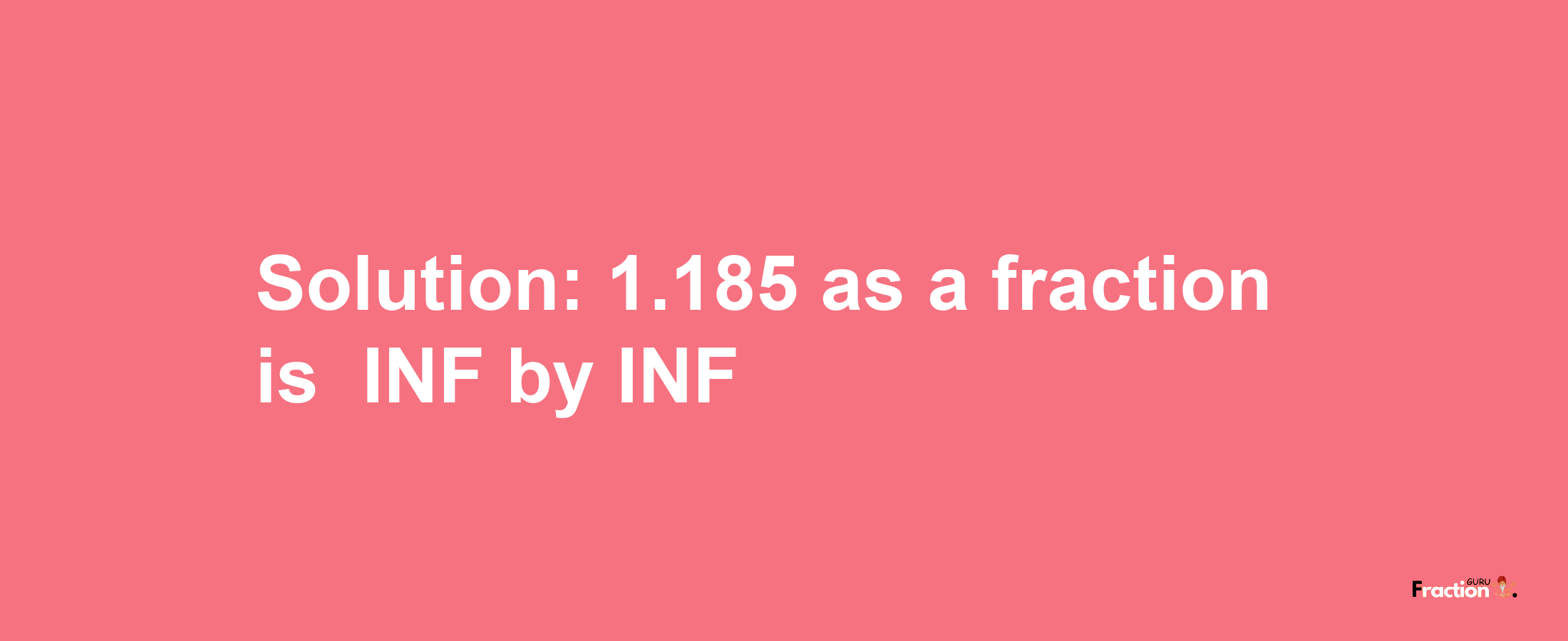 Solution:-1.185 as a fraction is -INF/INF