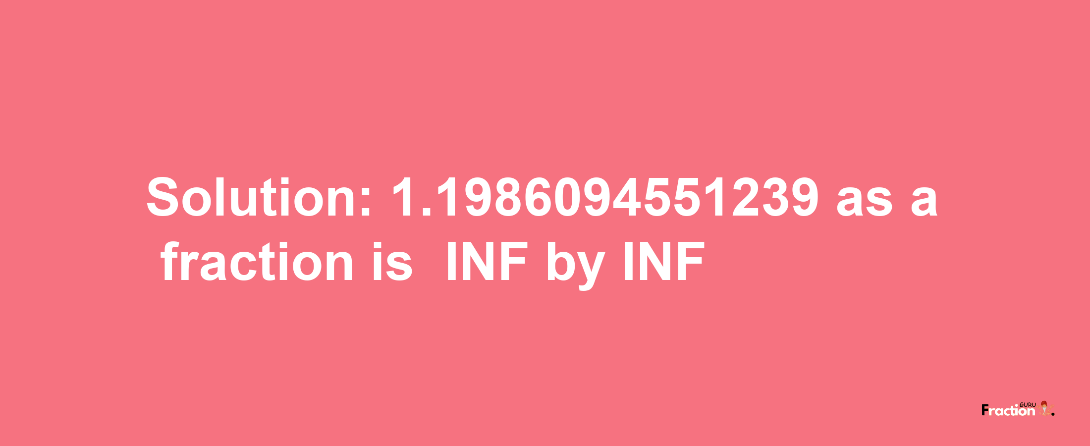 Solution:-1.1986094551239 as a fraction is -INF/INF