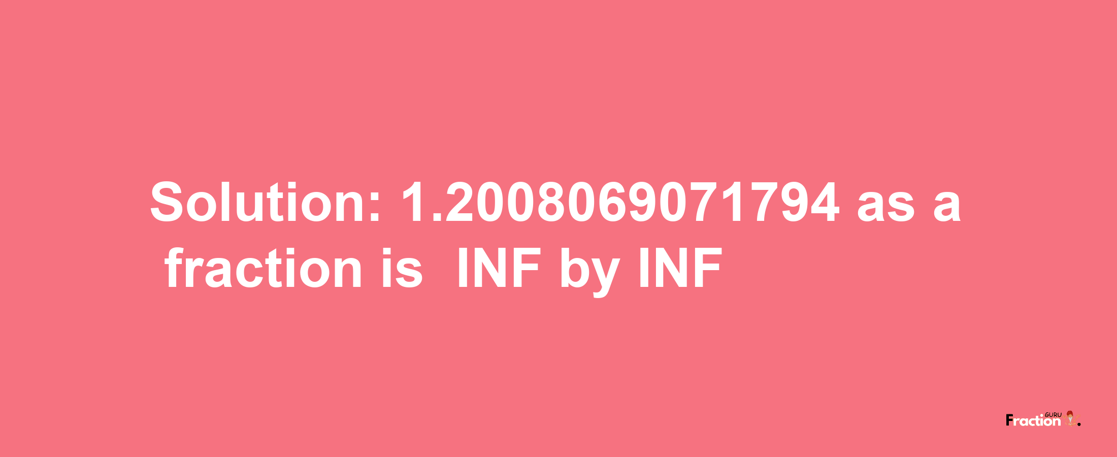 Solution:-1.2008069071794 as a fraction is -INF/INF