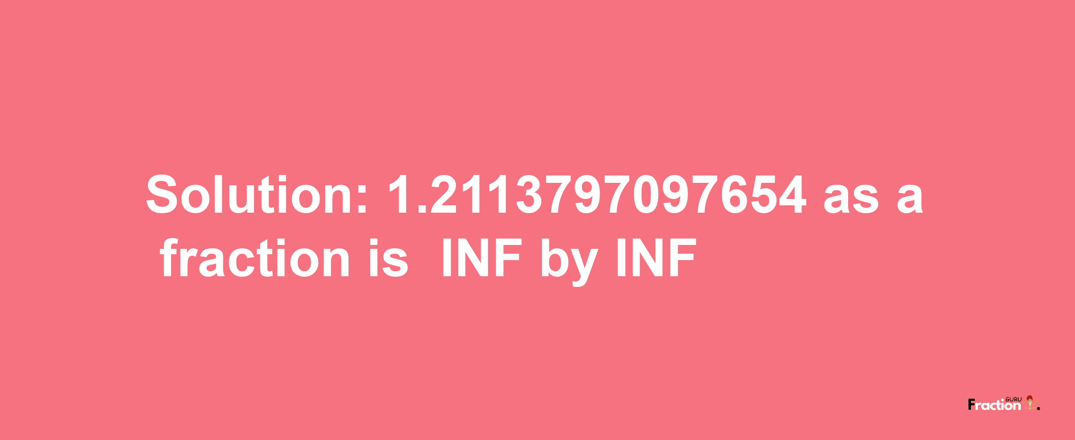 Solution:-1.2113797097654 as a fraction is -INF/INF