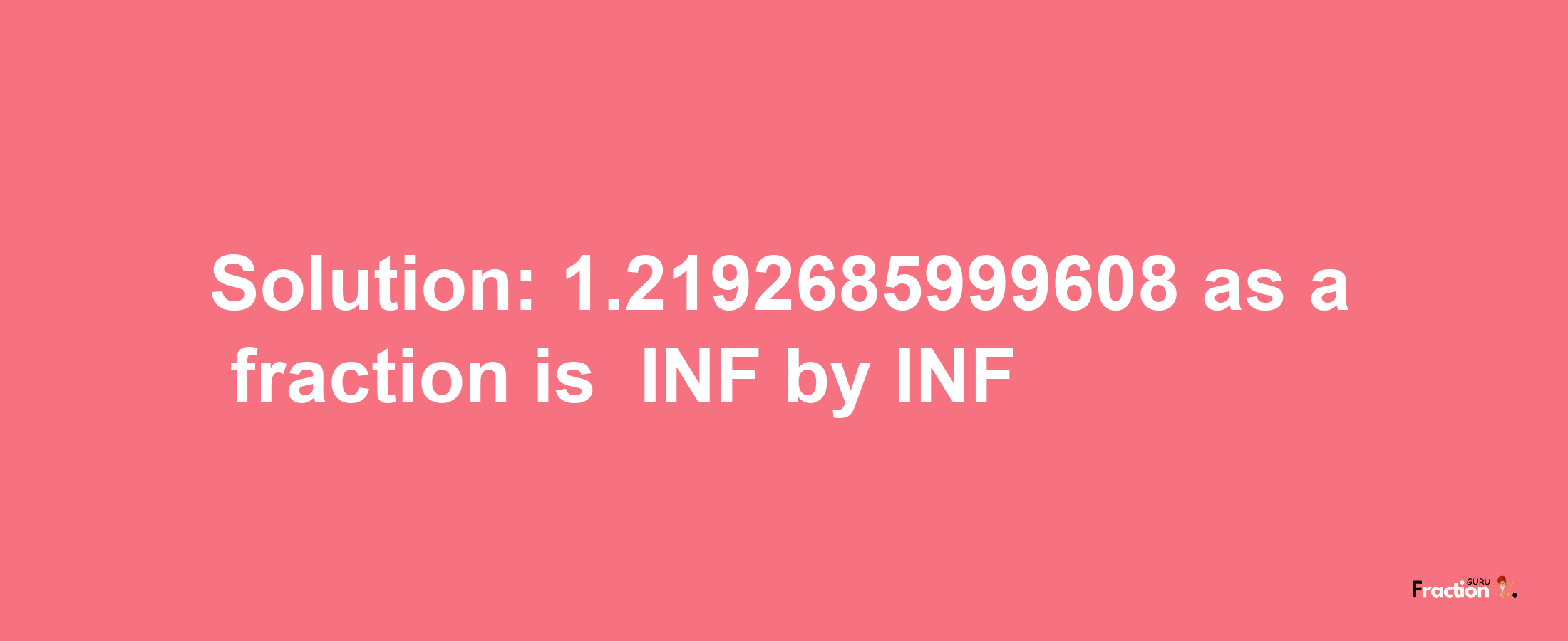 Solution:-1.2192685999608 as a fraction is -INF/INF