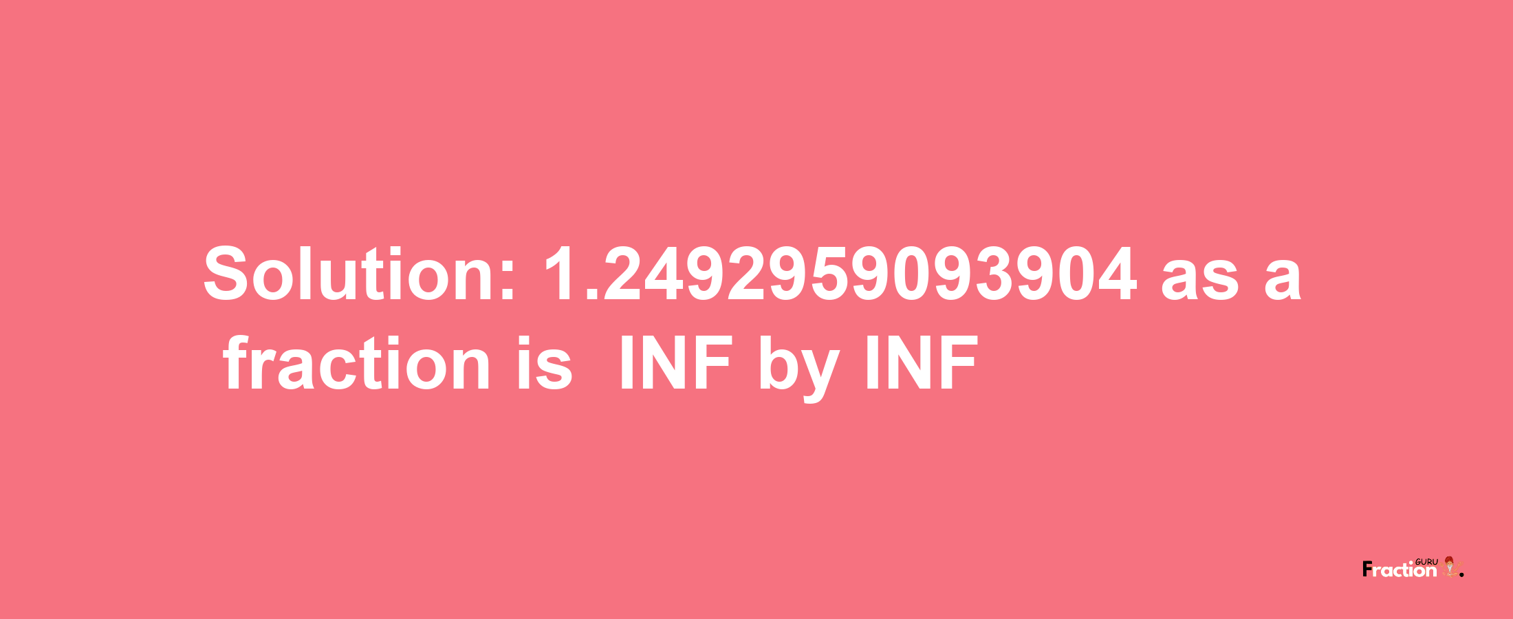 Solution:-1.2492959093904 as a fraction is -INF/INF