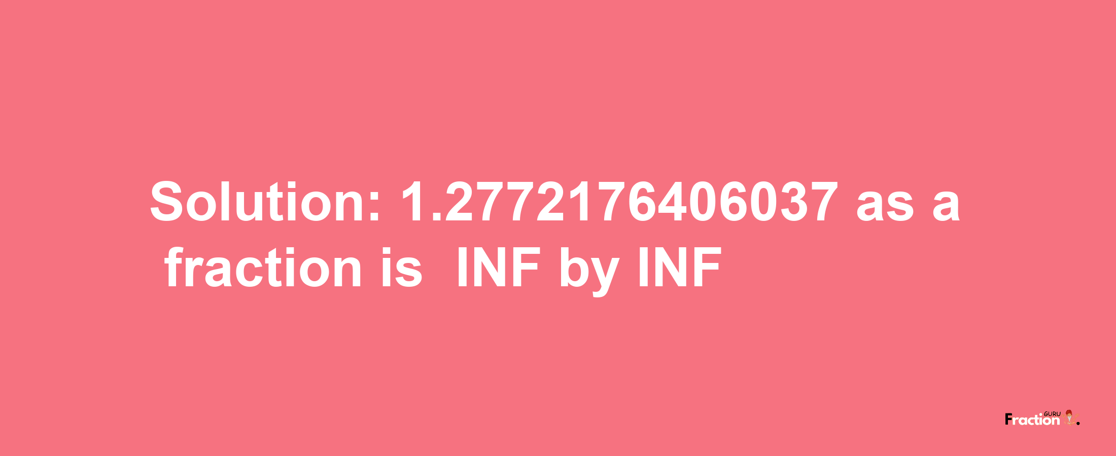 Solution:-1.2772176406037 as a fraction is -INF/INF