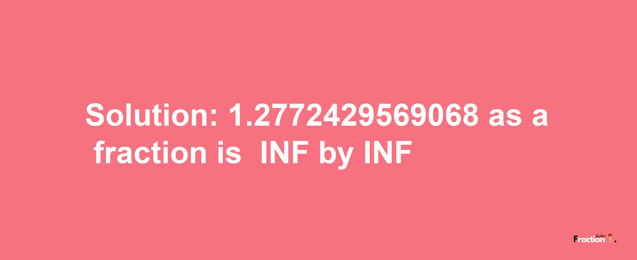 Solution:-1.2772429569068 as a fraction is -INF/INF