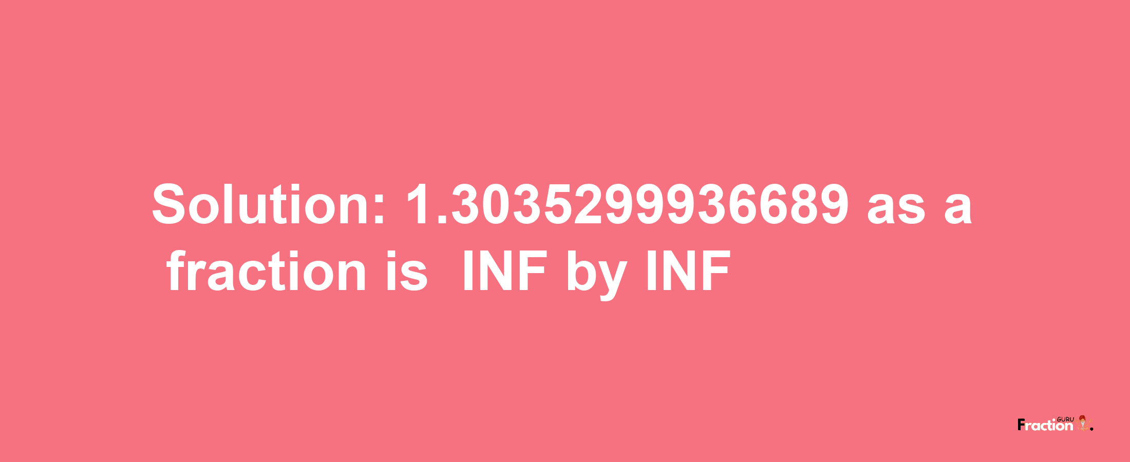 Solution:-1.3035299936689 as a fraction is -INF/INF