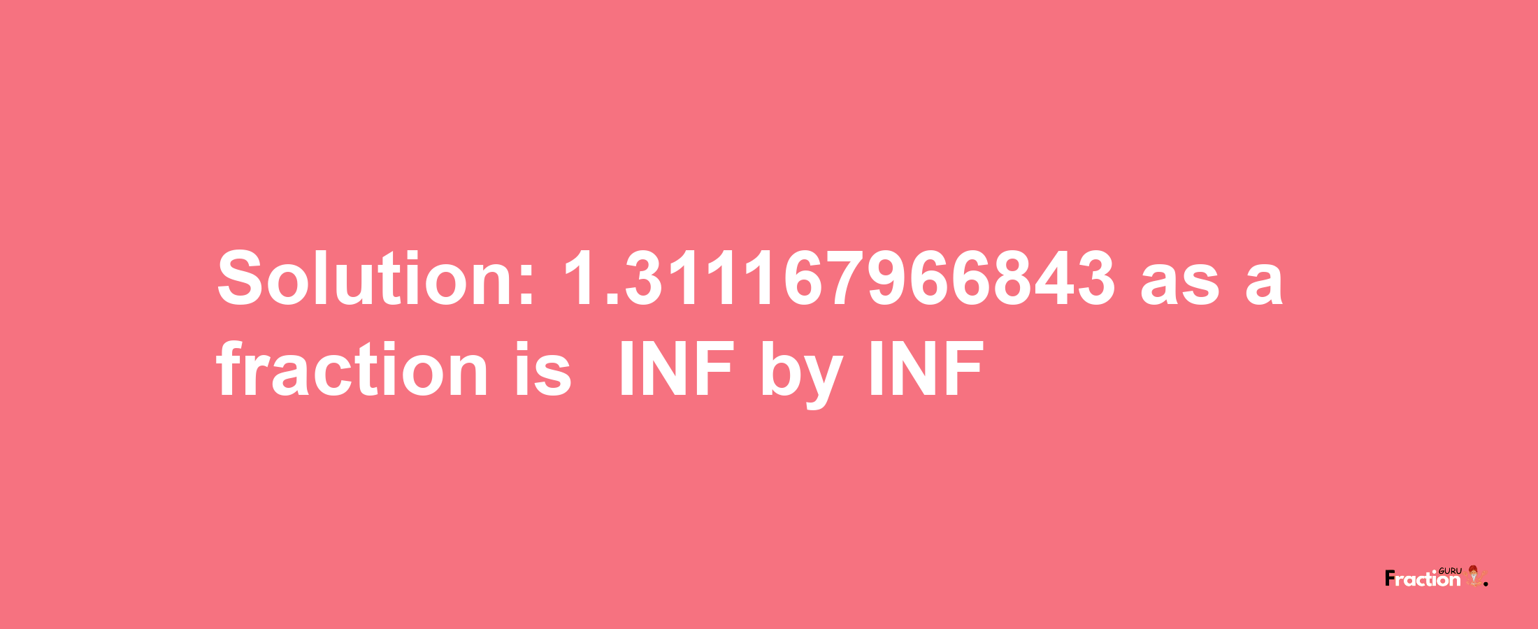 Solution:-1.311167966843 as a fraction is -INF/INF