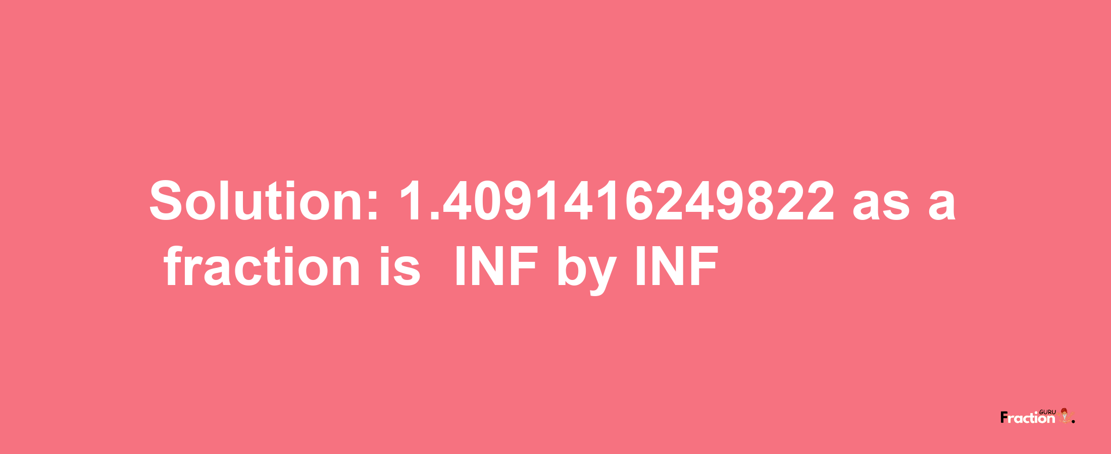 Solution:-1.4091416249822 as a fraction is -INF/INF