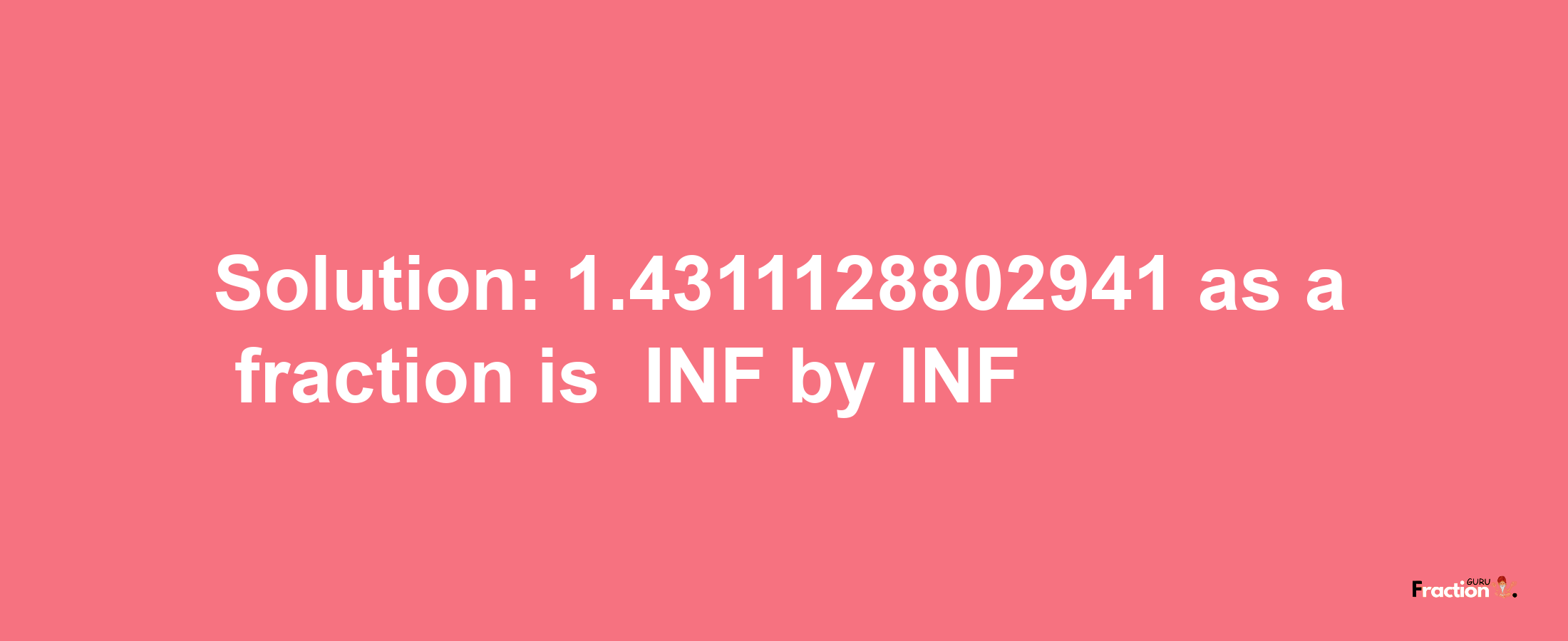 Solution:-1.4311128802941 as a fraction is -INF/INF