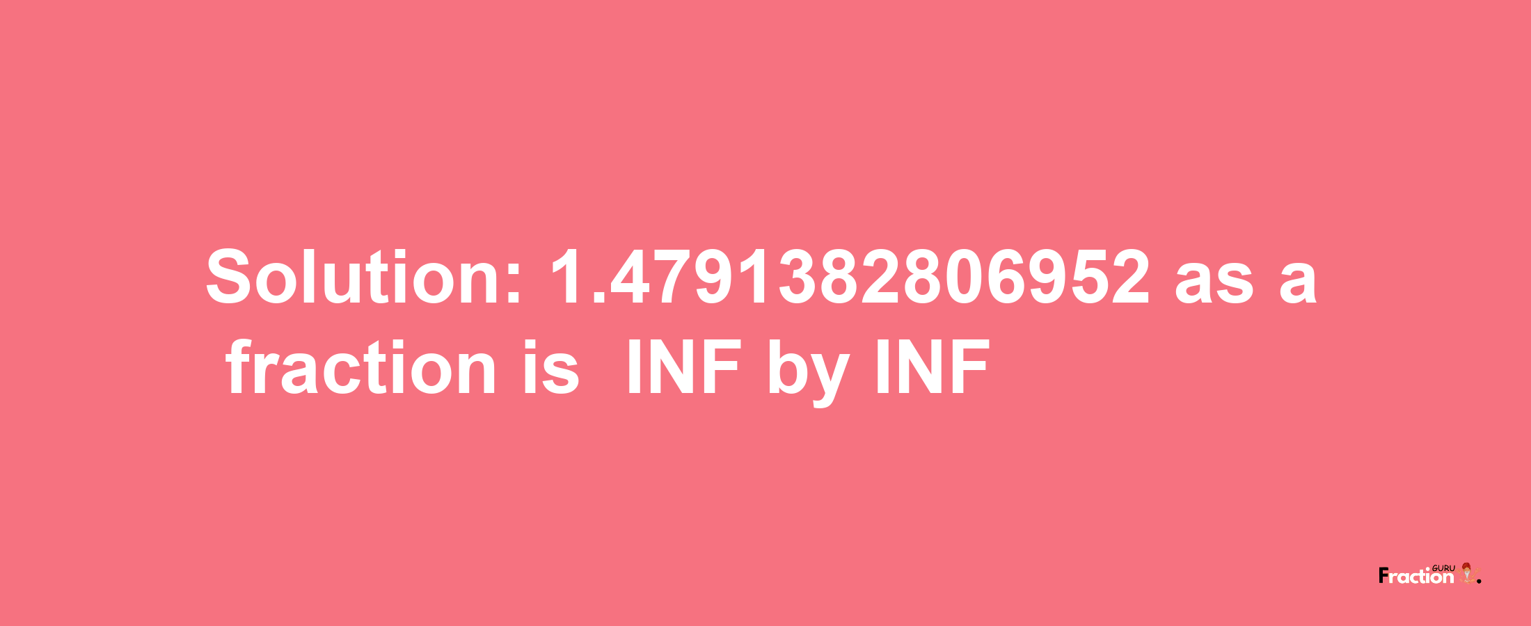 Solution:-1.4791382806952 as a fraction is -INF/INF