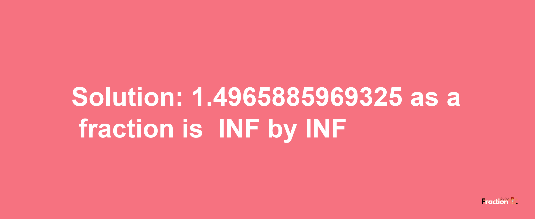 Solution:-1.4965885969325 as a fraction is -INF/INF