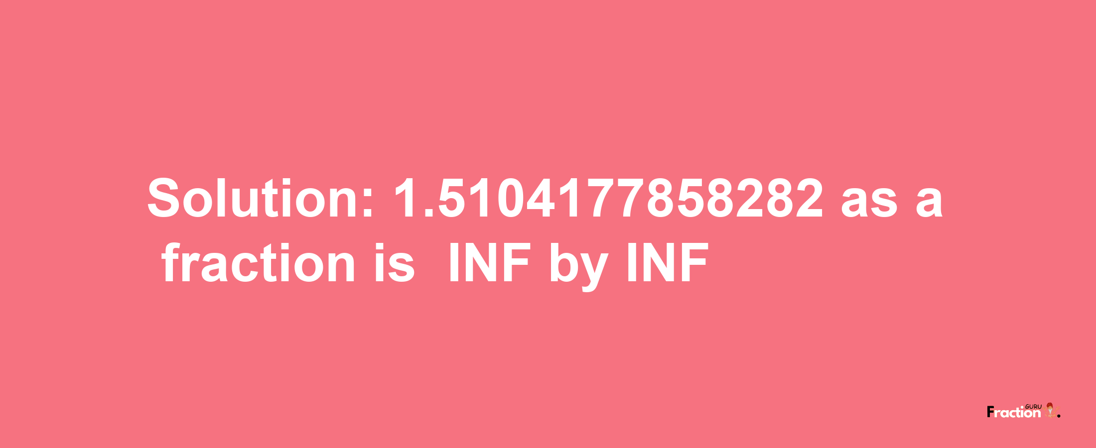 Solution:-1.5104177858282 as a fraction is -INF/INF