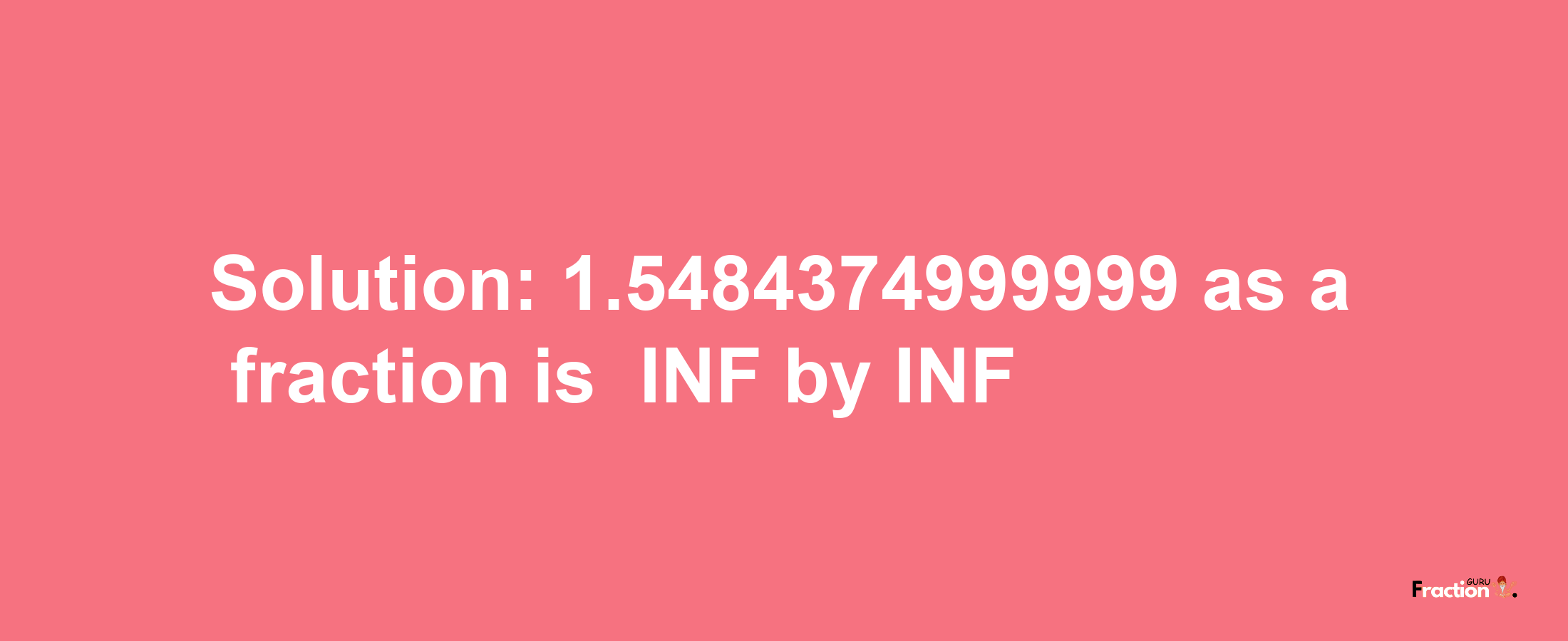 Solution:-1.5484374999999 as a fraction is -INF/INF