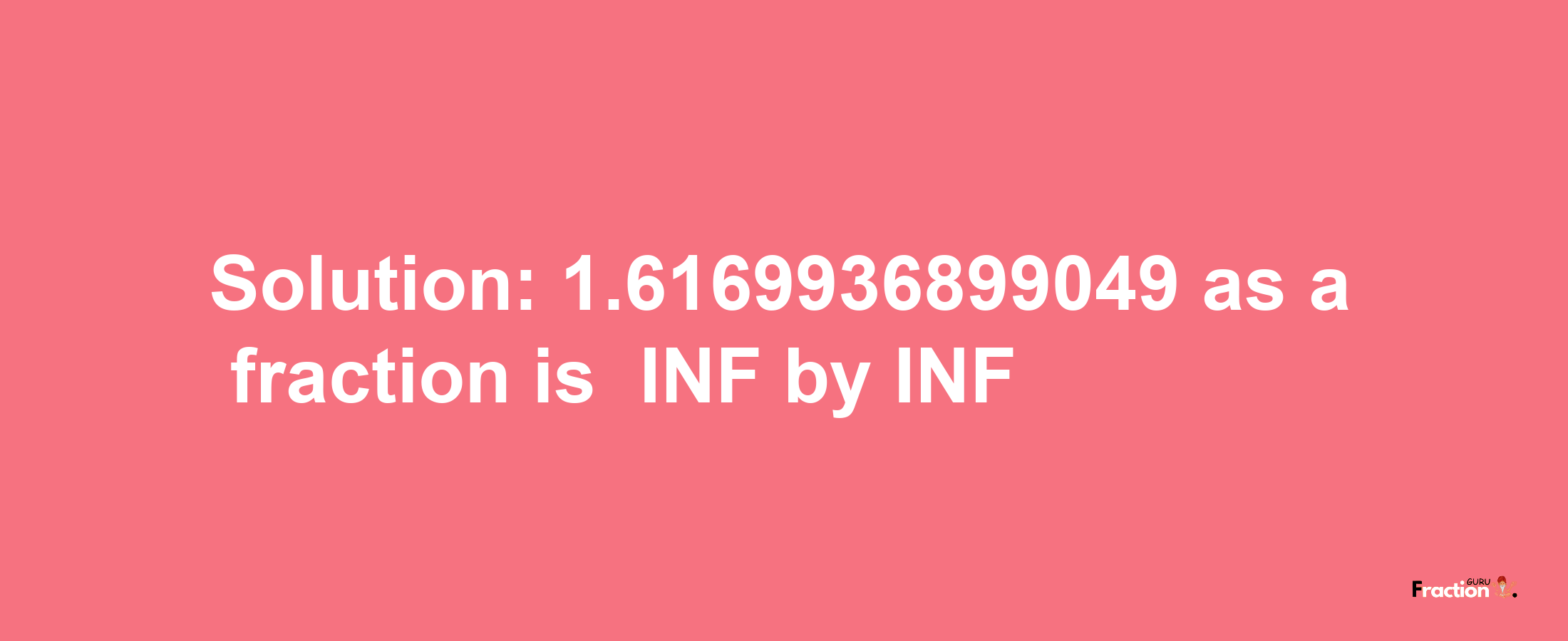 Solution:-1.6169936899049 as a fraction is -INF/INF