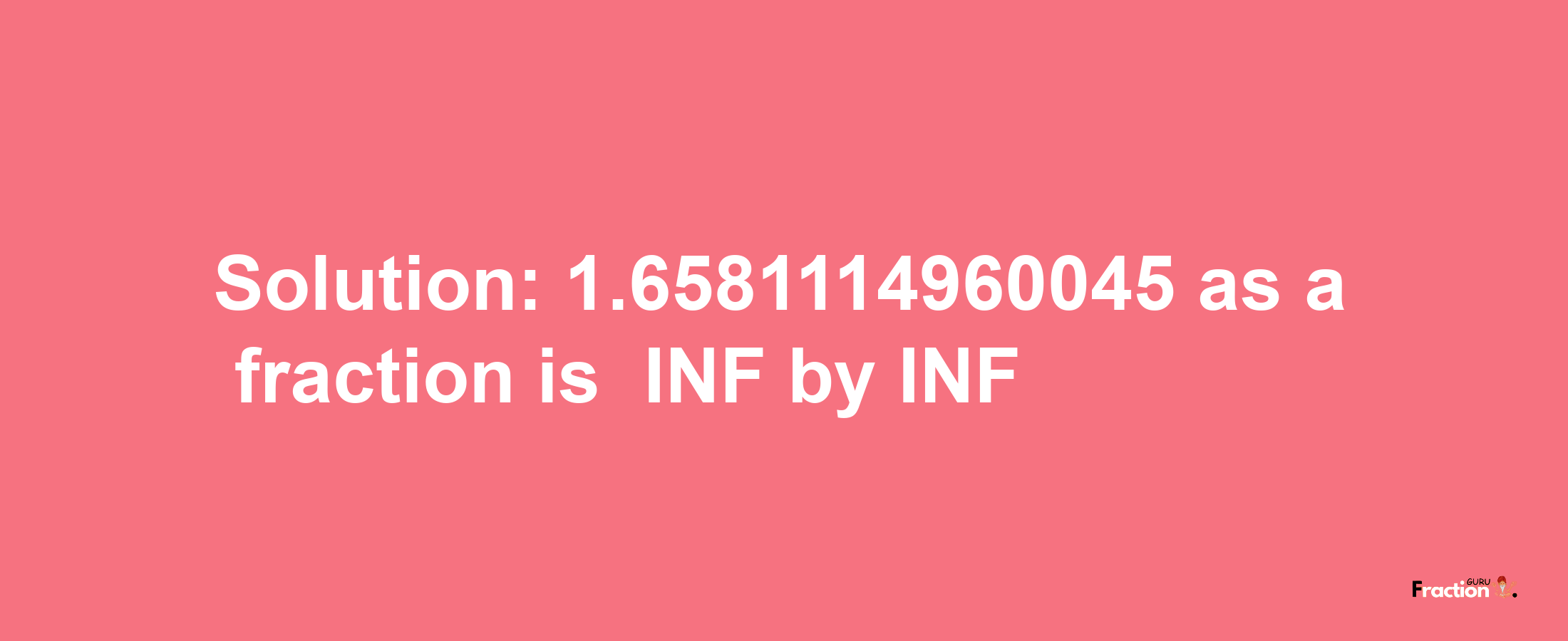 Solution:-1.6581114960045 as a fraction is -INF/INF