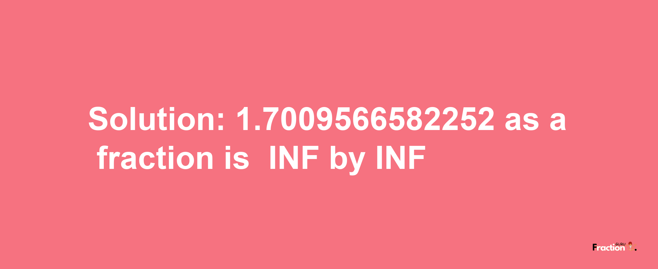 Solution:-1.7009566582252 as a fraction is -INF/INF