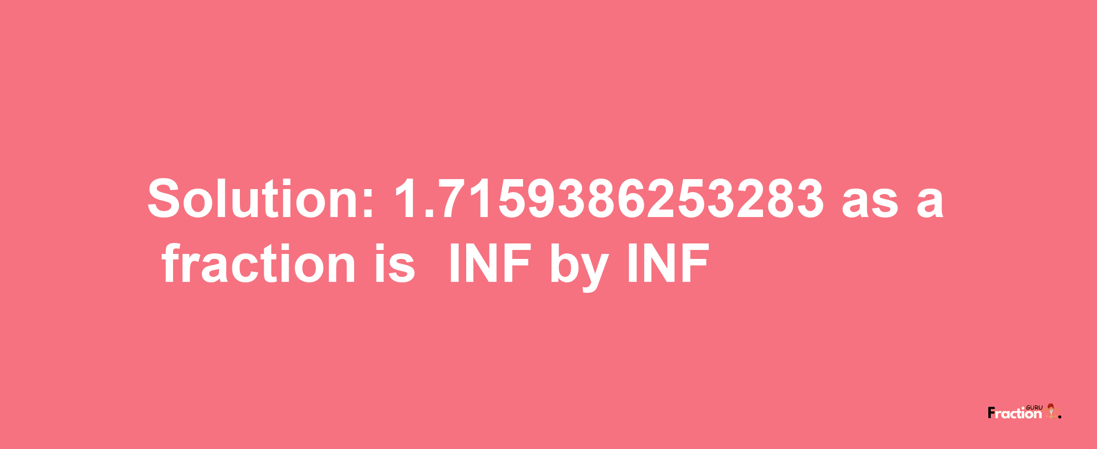 Solution:-1.7159386253283 as a fraction is -INF/INF