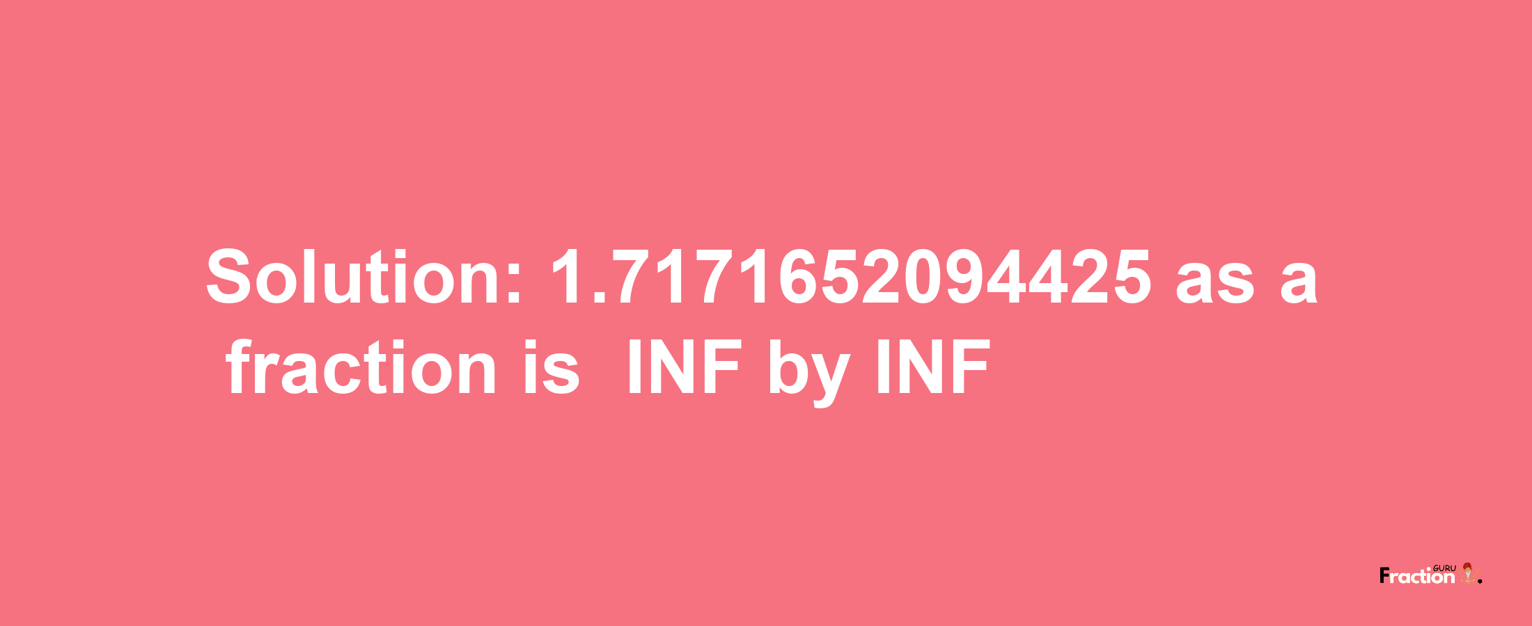 Solution:-1.7171652094425 as a fraction is -INF/INF