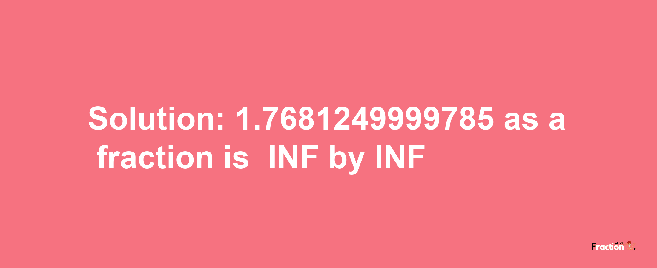 Solution:-1.7681249999785 as a fraction is -INF/INF