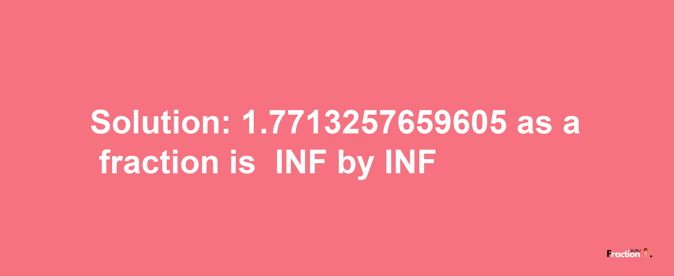 Solution:-1.7713257659605 as a fraction is -INF/INF