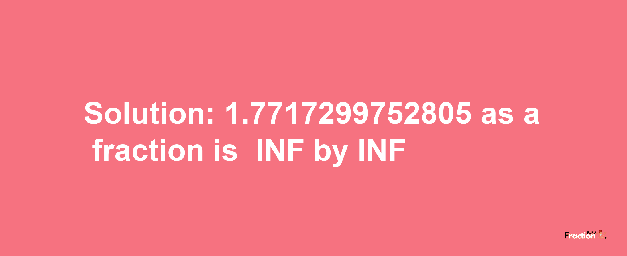 Solution:-1.7717299752805 as a fraction is -INF/INF