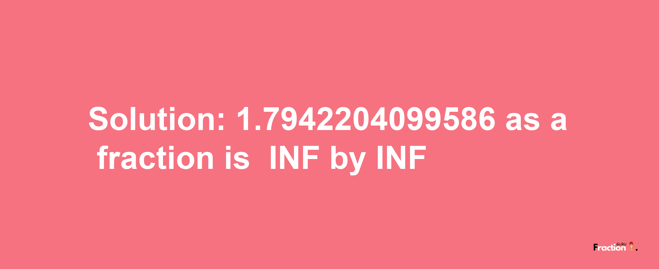 Solution:-1.7942204099586 as a fraction is -INF/INF