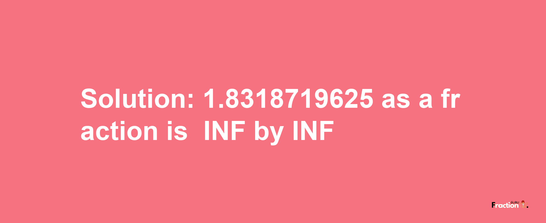 Solution:-1.8318719625 as a fraction is -INF/INF