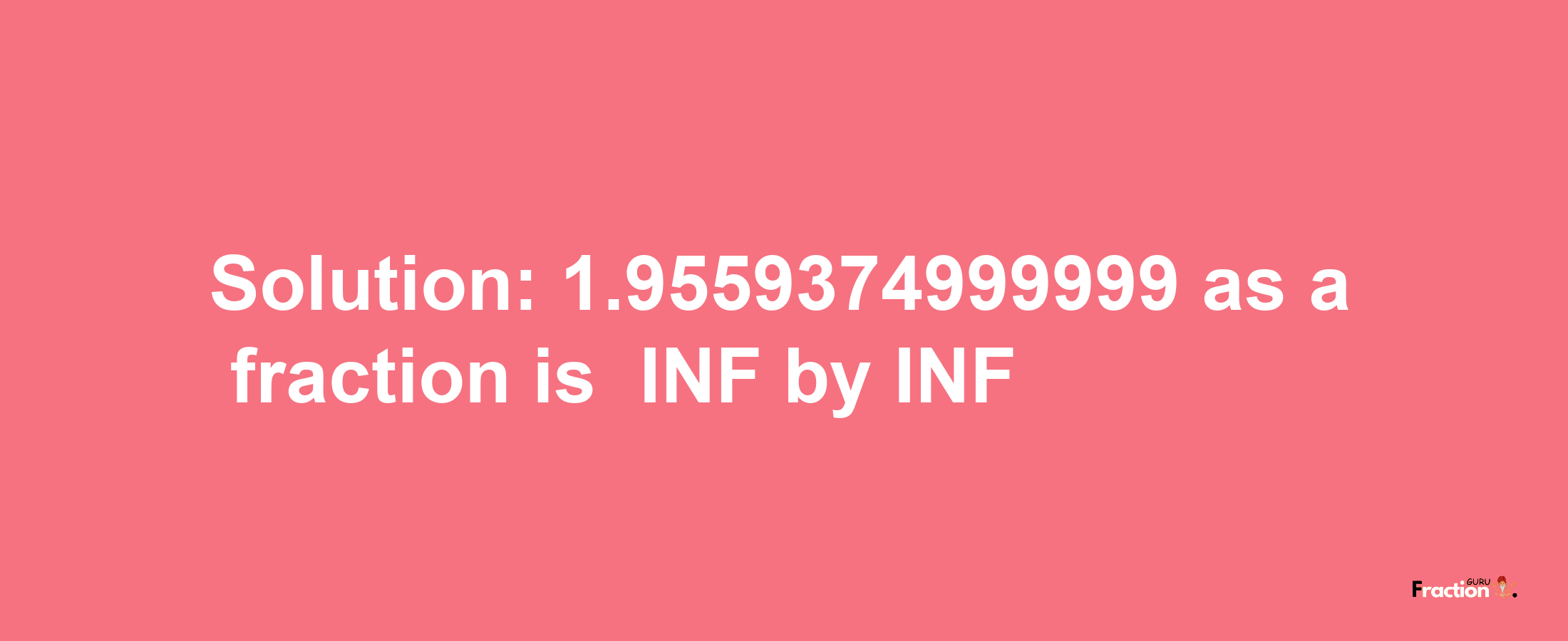 Solution:-1.9559374999999 as a fraction is -INF/INF