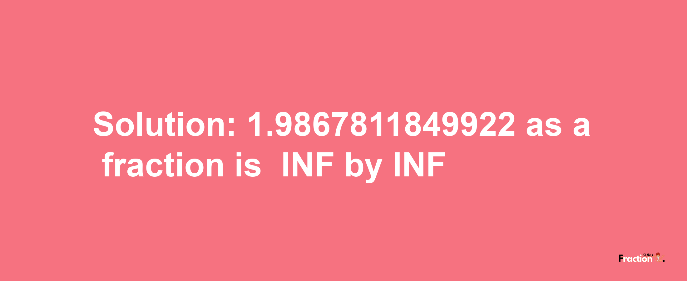 Solution:-1.9867811849922 as a fraction is -INF/INF