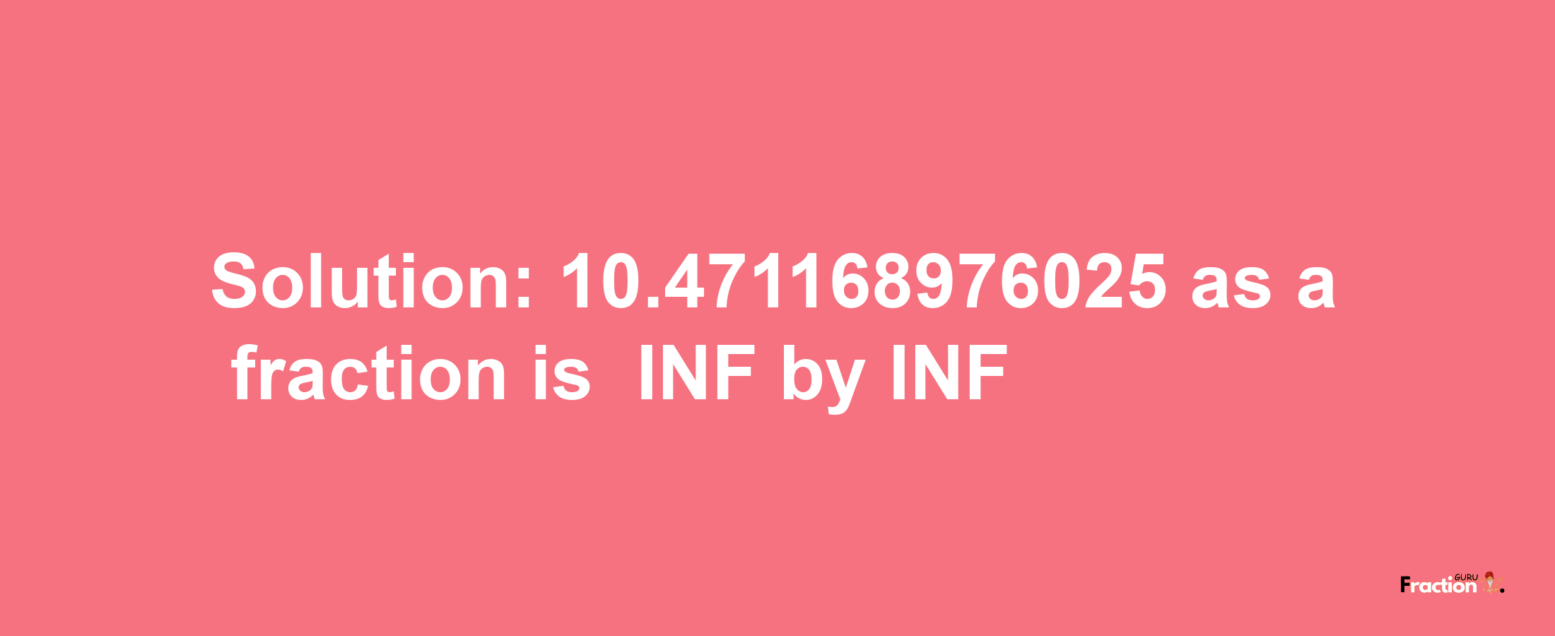 Solution:-10.471168976025 as a fraction is -INF/INF