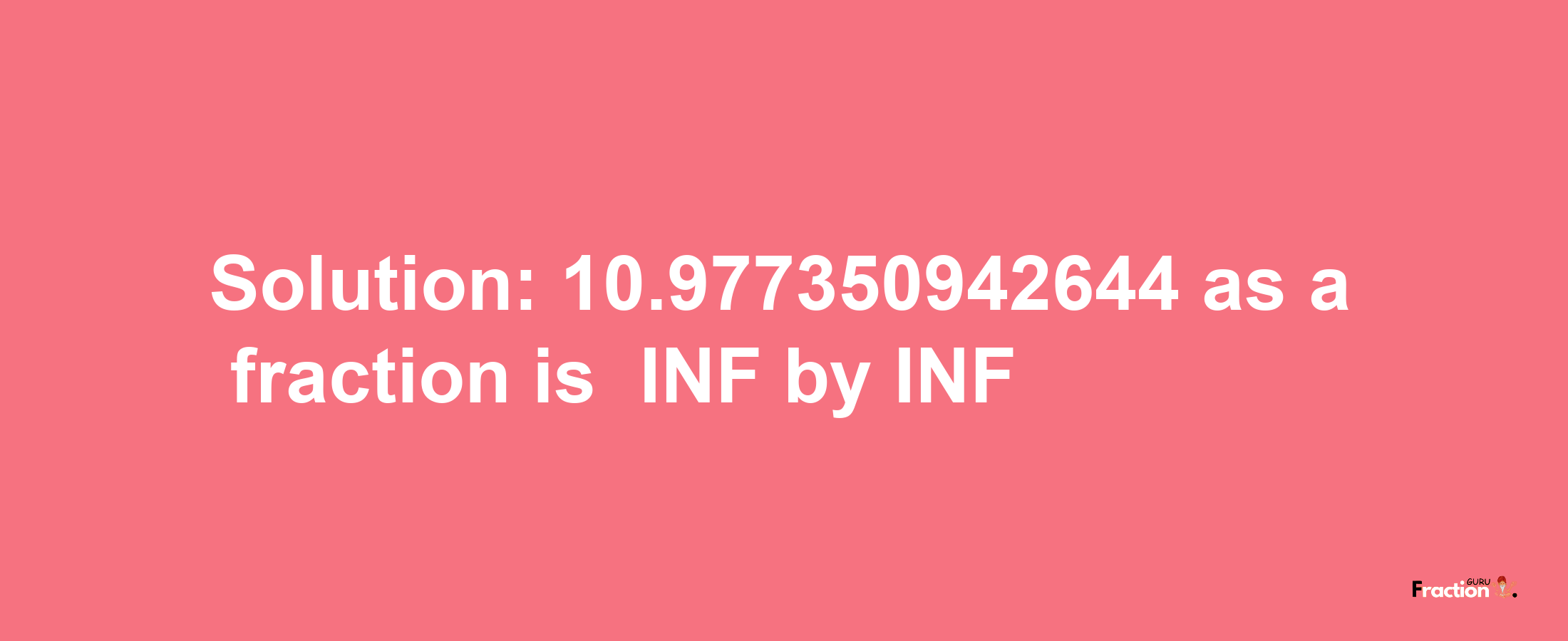 Solution:-10.977350942644 as a fraction is -INF/INF