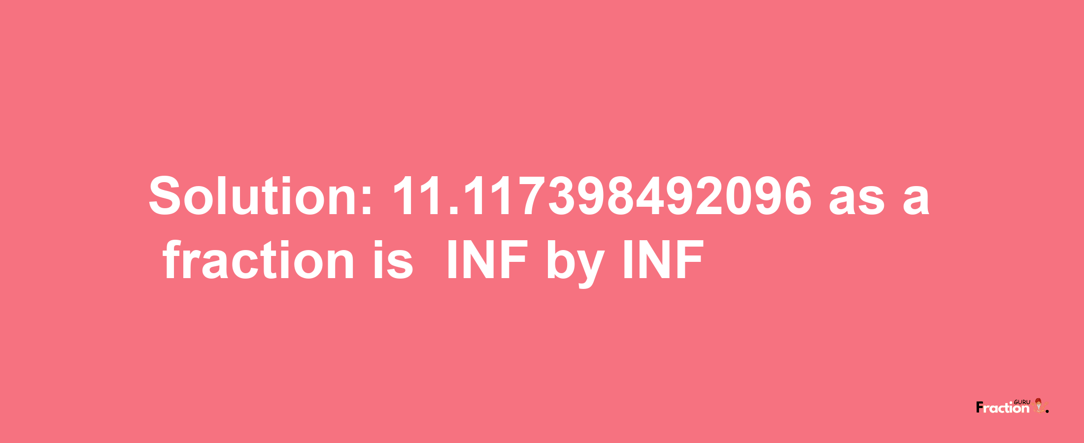 Solution:-11.117398492096 as a fraction is -INF/INF