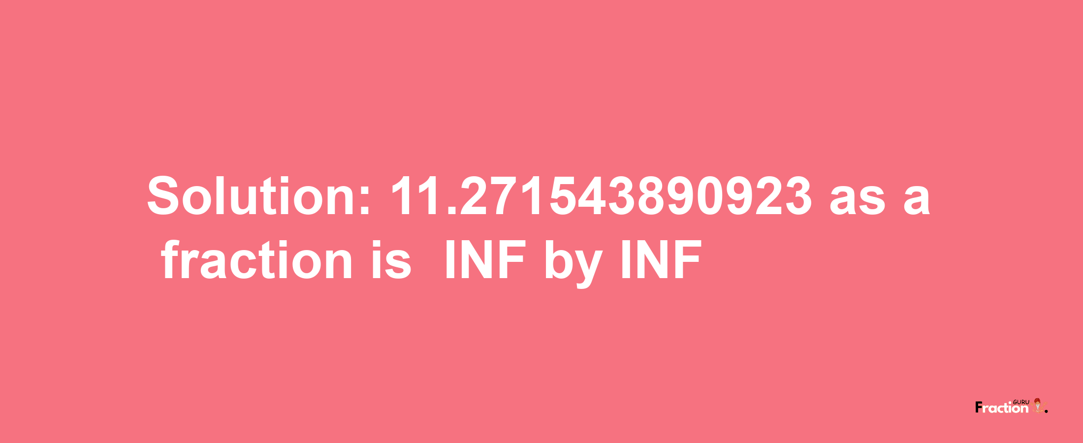 Solution:-11.271543890923 as a fraction is -INF/INF