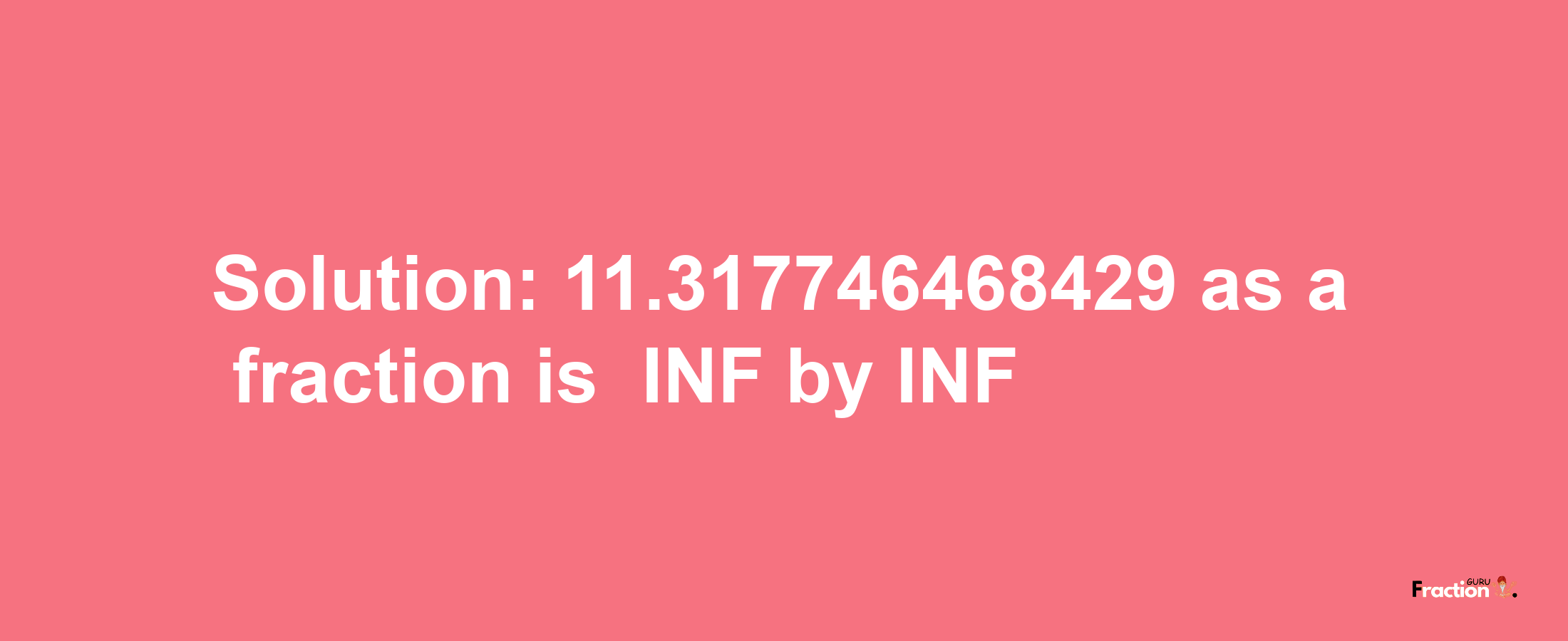 Solution:-11.317746468429 as a fraction is -INF/INF