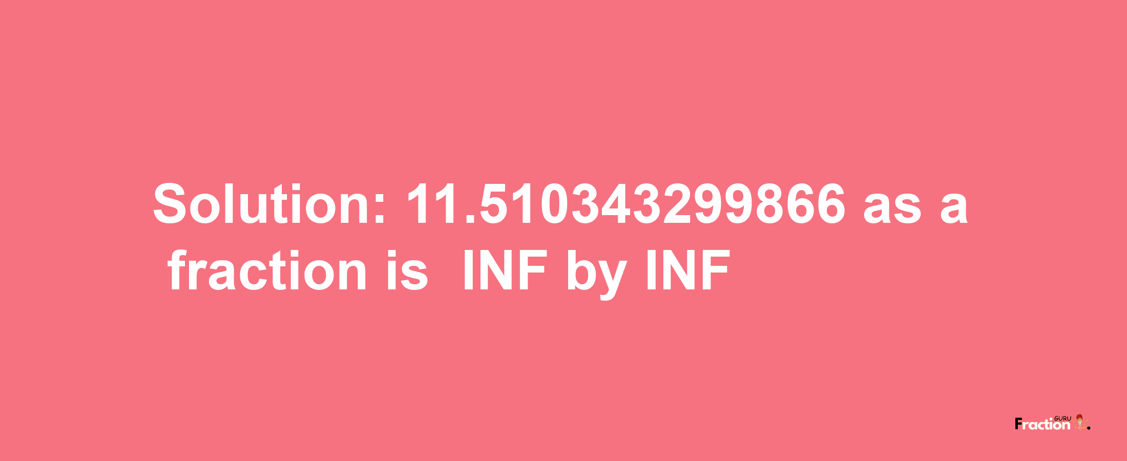 Solution:-11.510343299866 as a fraction is -INF/INF