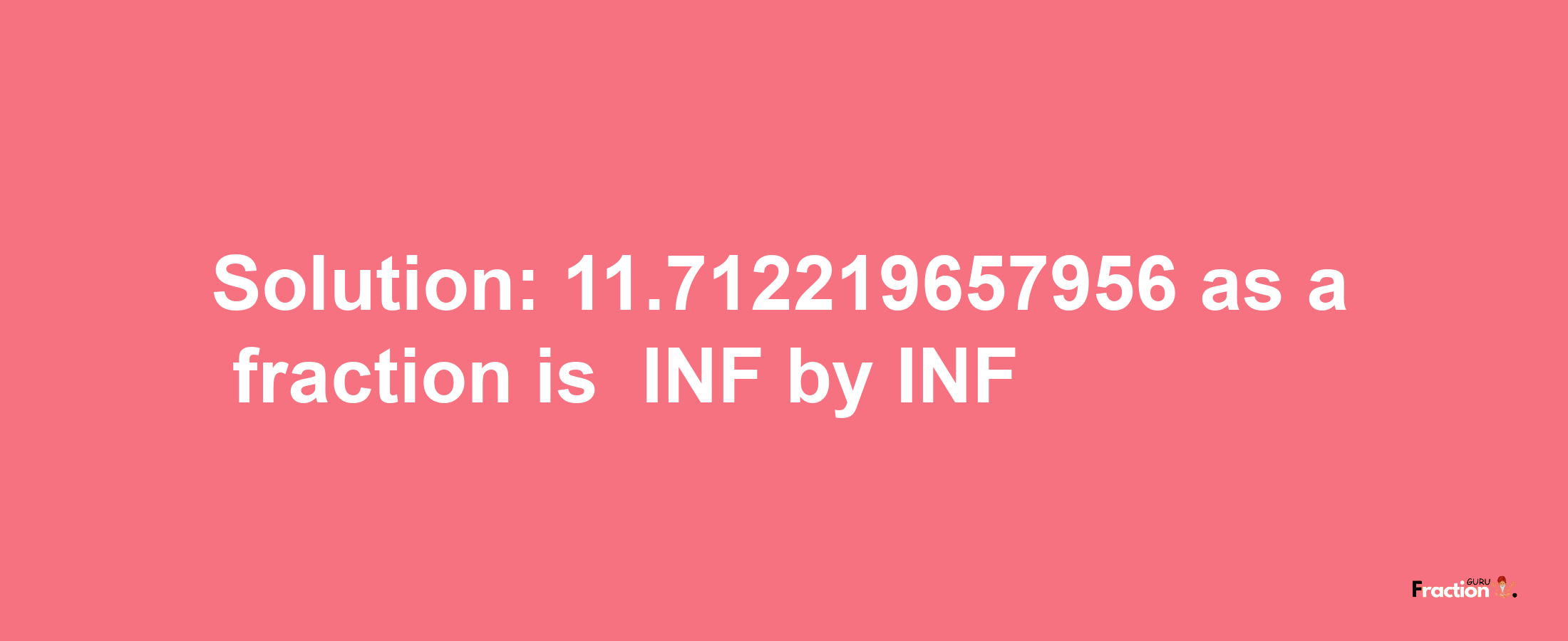 Solution:-11.712219657956 as a fraction is -INF/INF