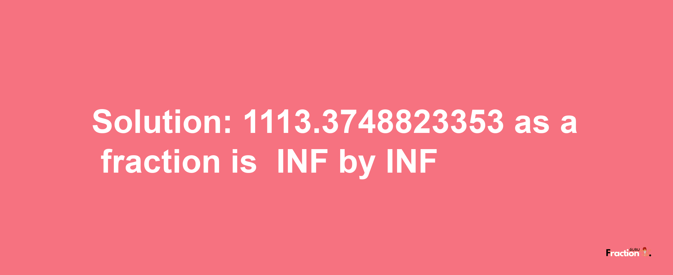 Solution:-1113.3748823353 as a fraction is -INF/INF