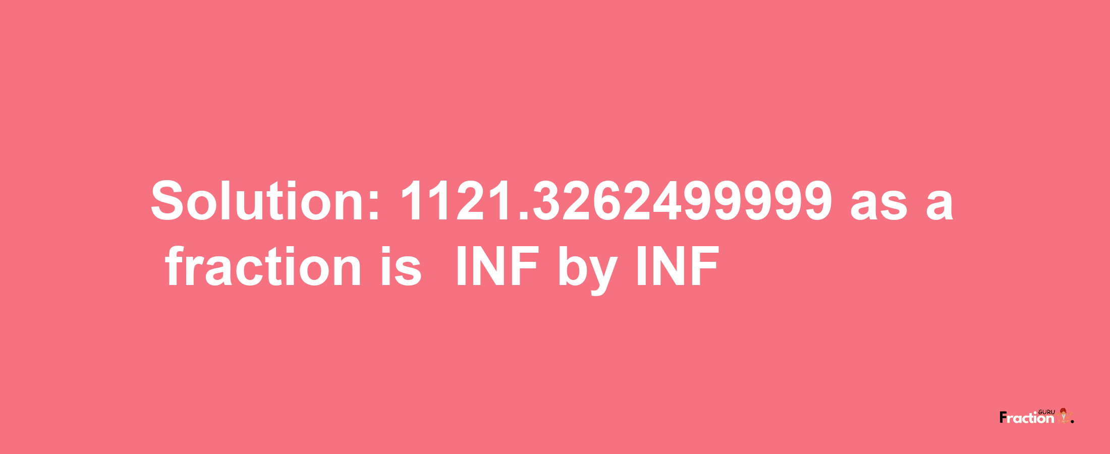 Solution:-1121.3262499999 as a fraction is -INF/INF