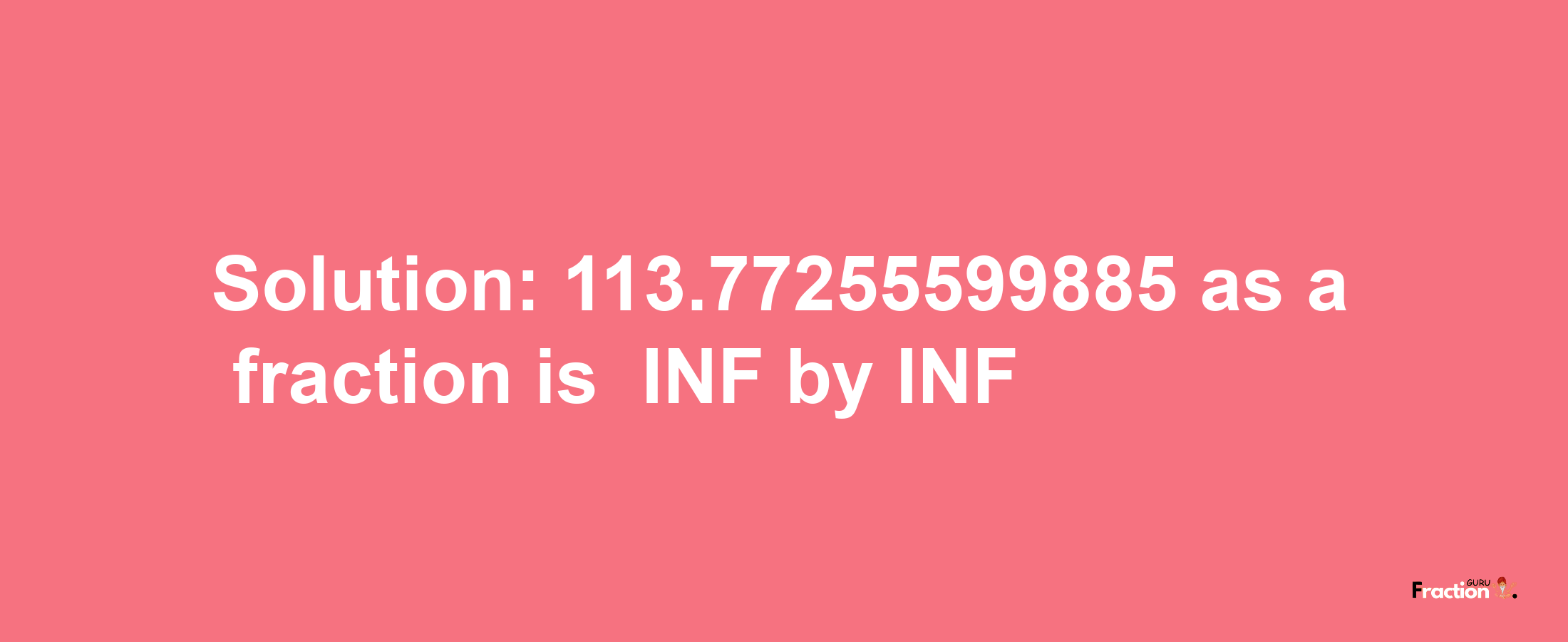 Solution:-113.77255599885 as a fraction is -INF/INF