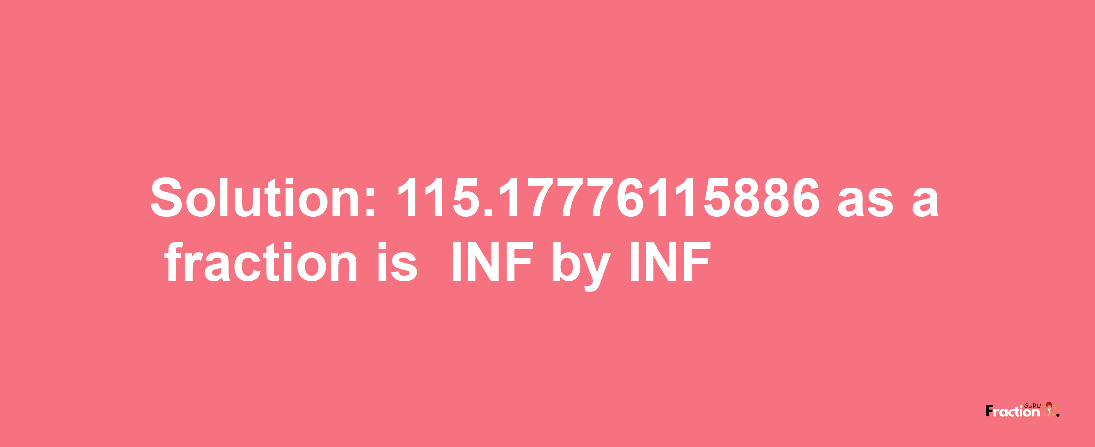 Solution:-115.17776115886 as a fraction is -INF/INF