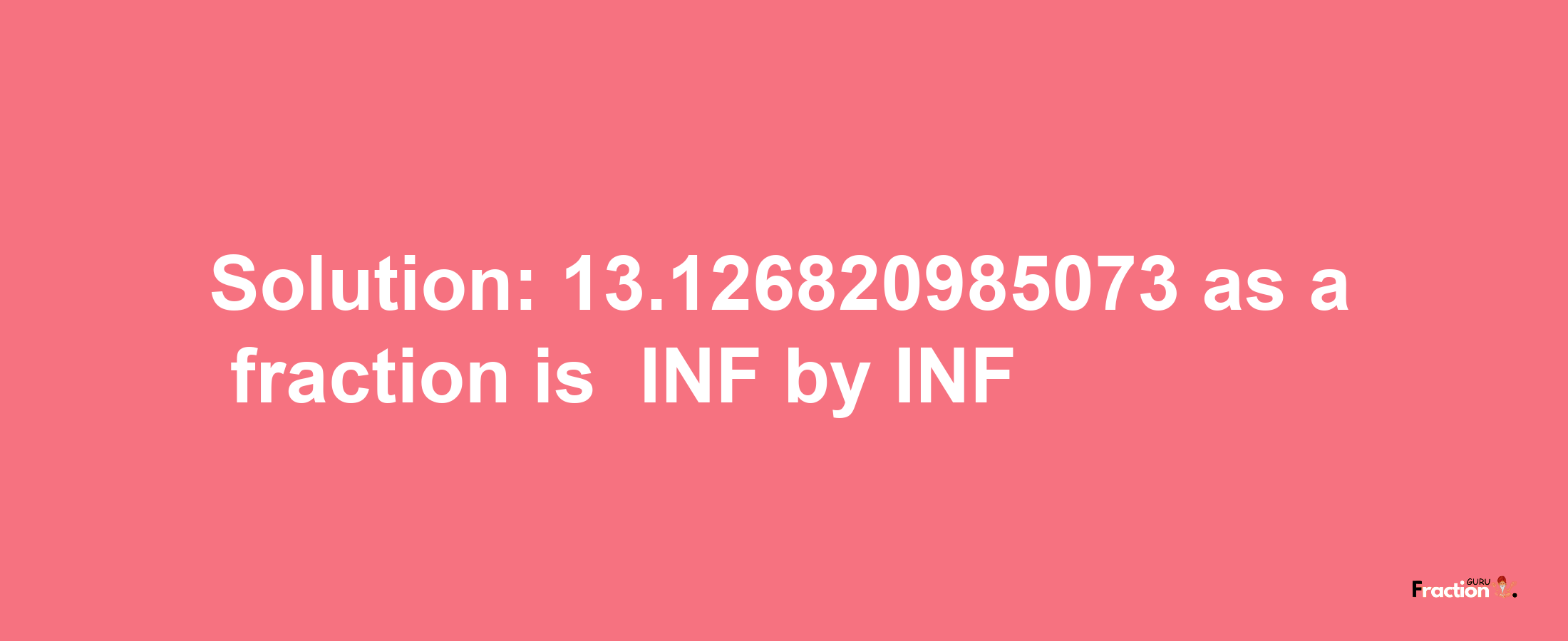 Solution:-13.126820985073 as a fraction is -INF/INF