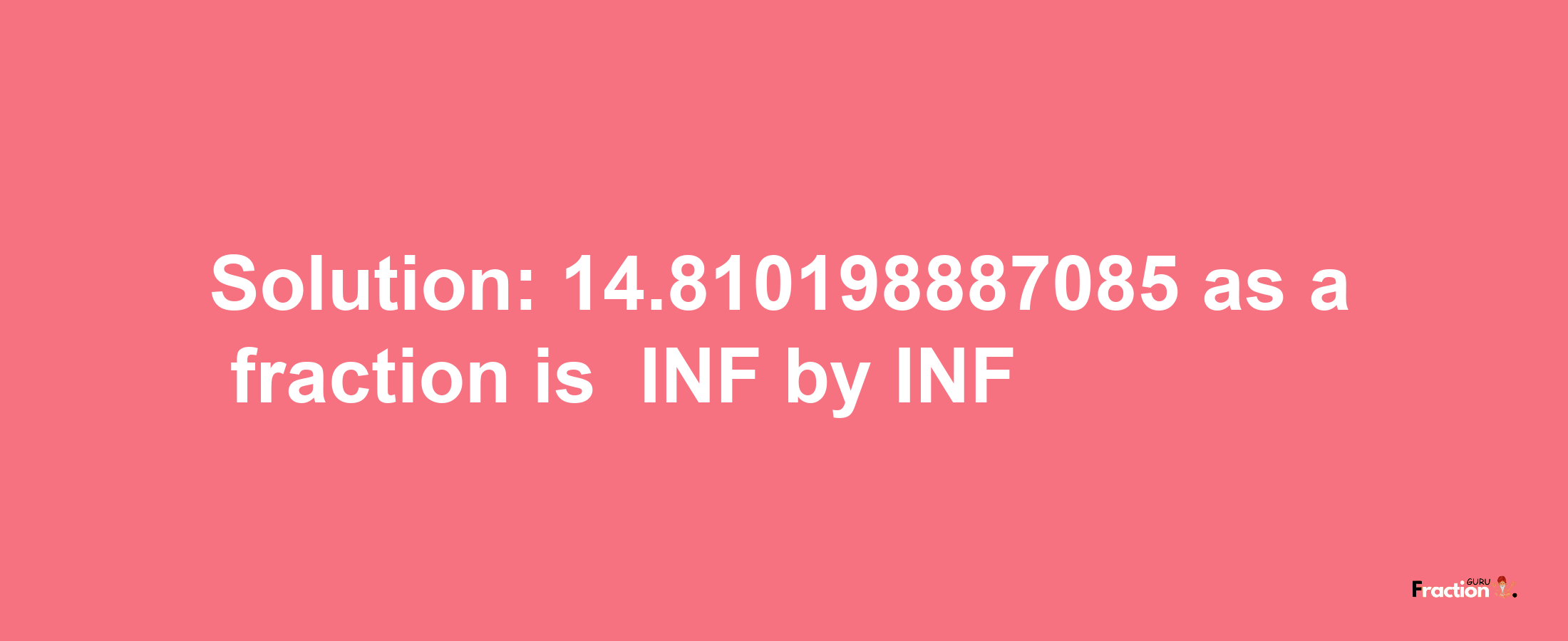 Solution:-14.810198887085 as a fraction is -INF/INF