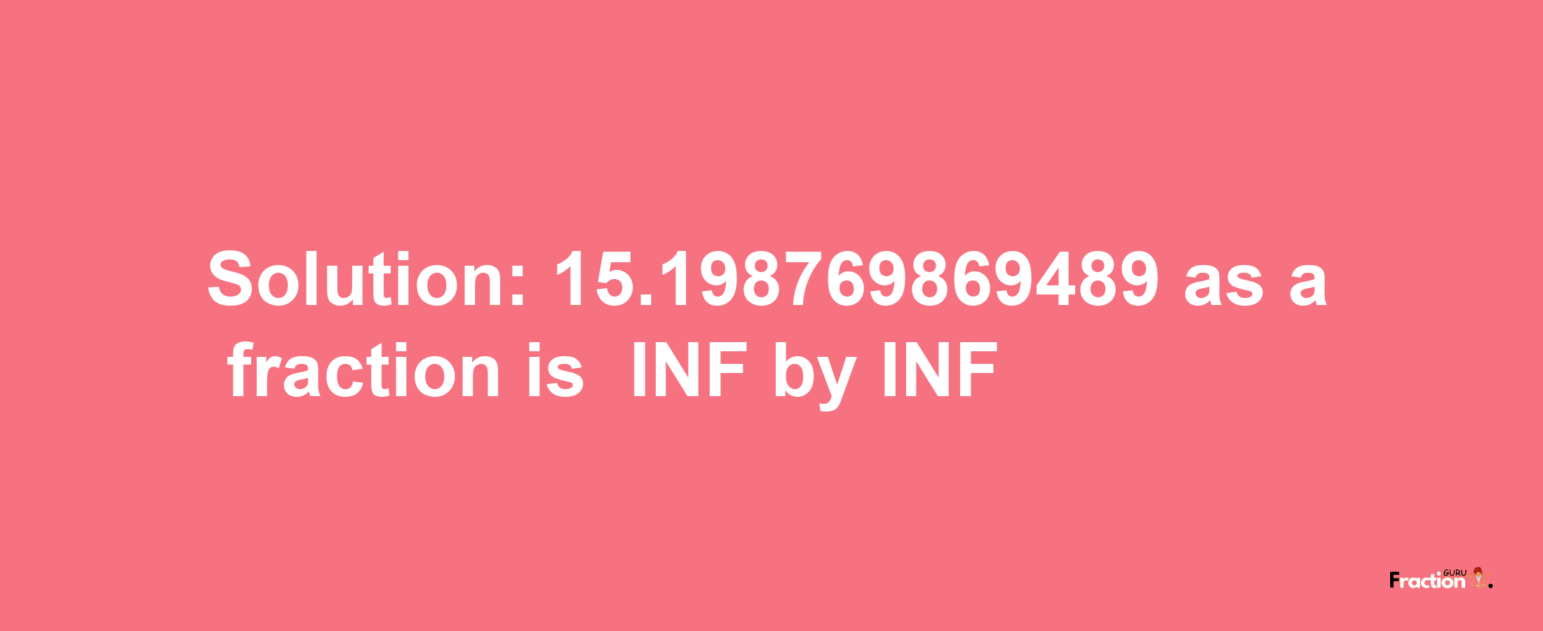 Solution:-15.198769869489 as a fraction is -INF/INF