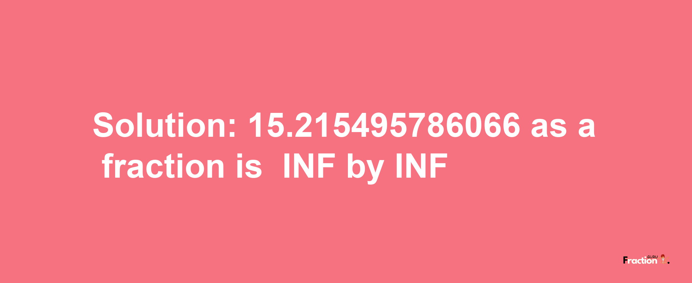 Solution:-15.215495786066 as a fraction is -INF/INF