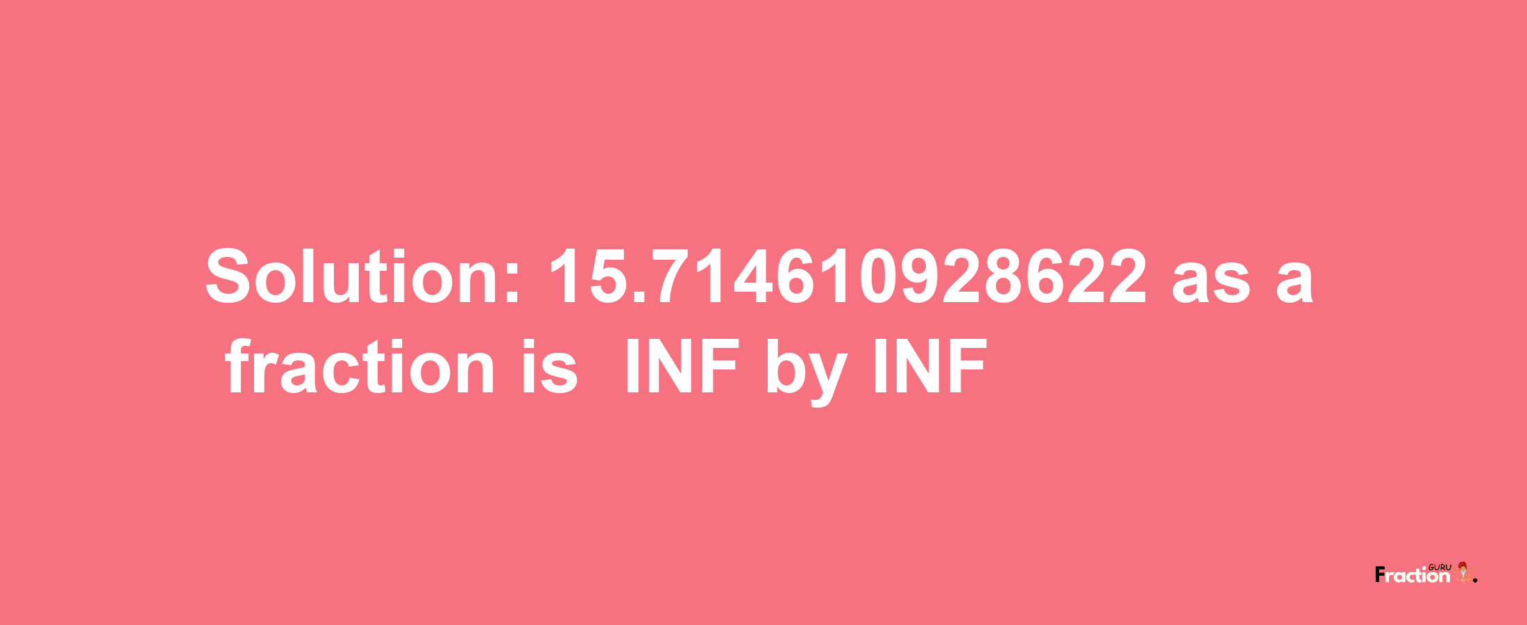 Solution:-15.714610928622 as a fraction is -INF/INF