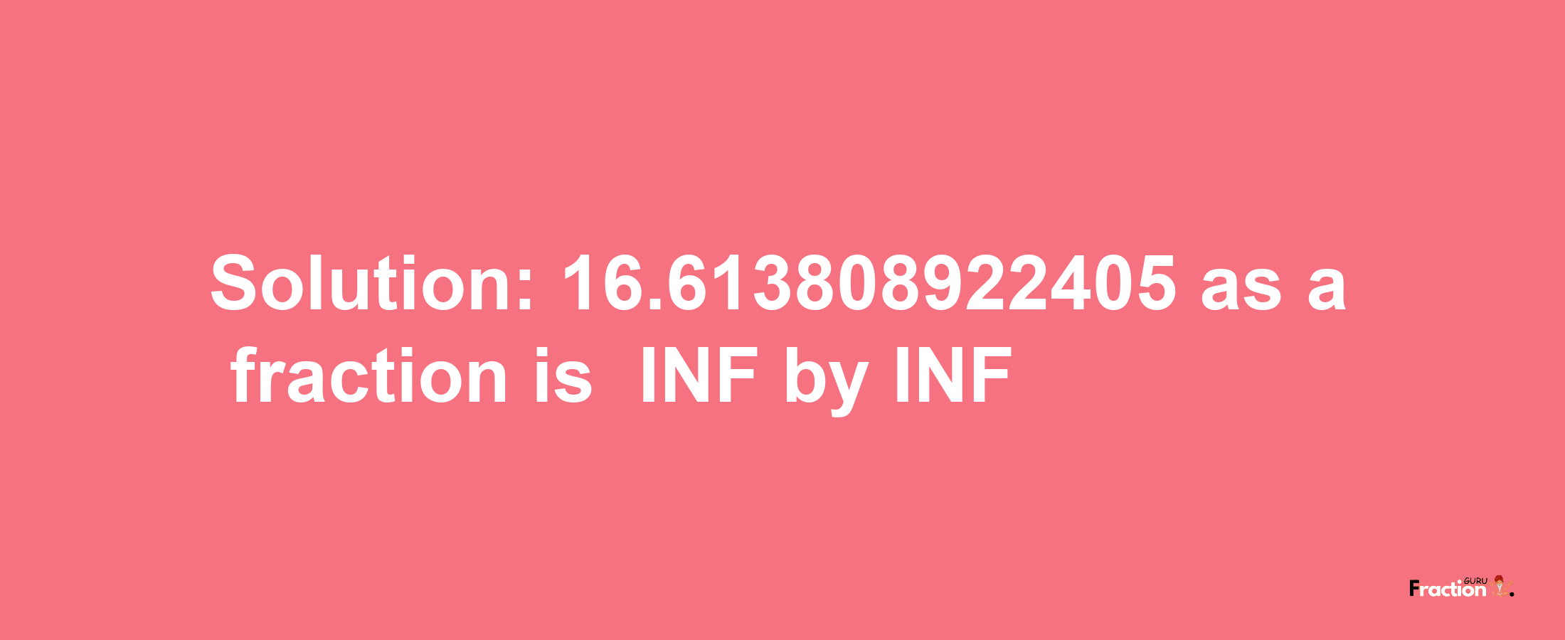 Solution:-16.613808922405 as a fraction is -INF/INF