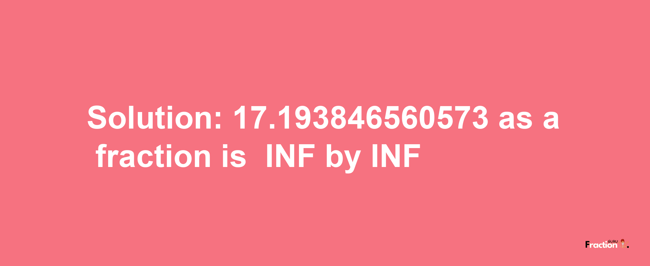 Solution:-17.193846560573 as a fraction is -INF/INF