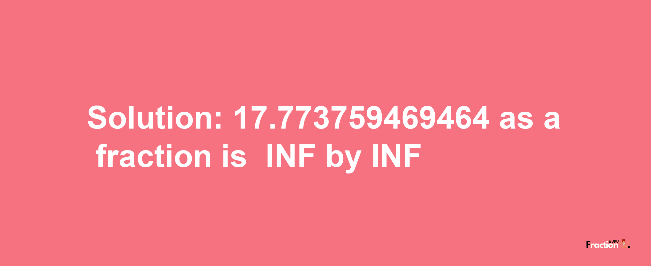 Solution:-17.773759469464 as a fraction is -INF/INF