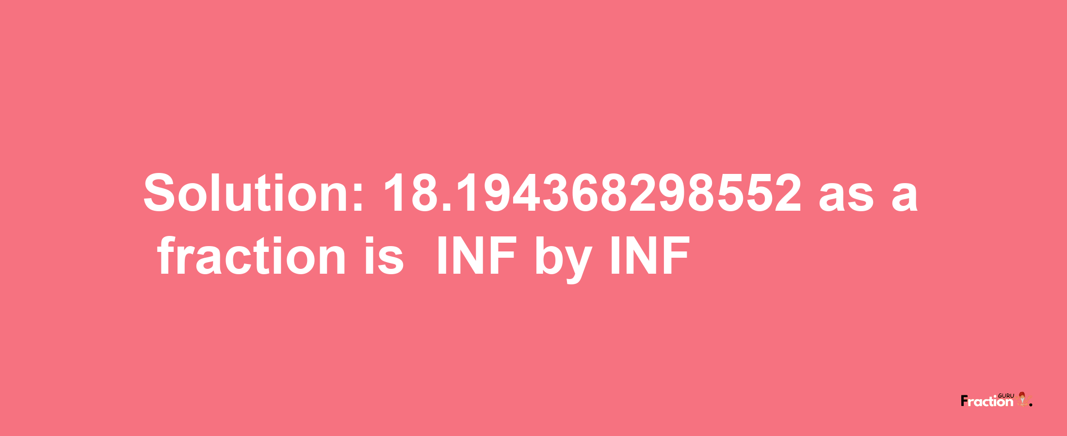 Solution:-18.194368298552 as a fraction is -INF/INF