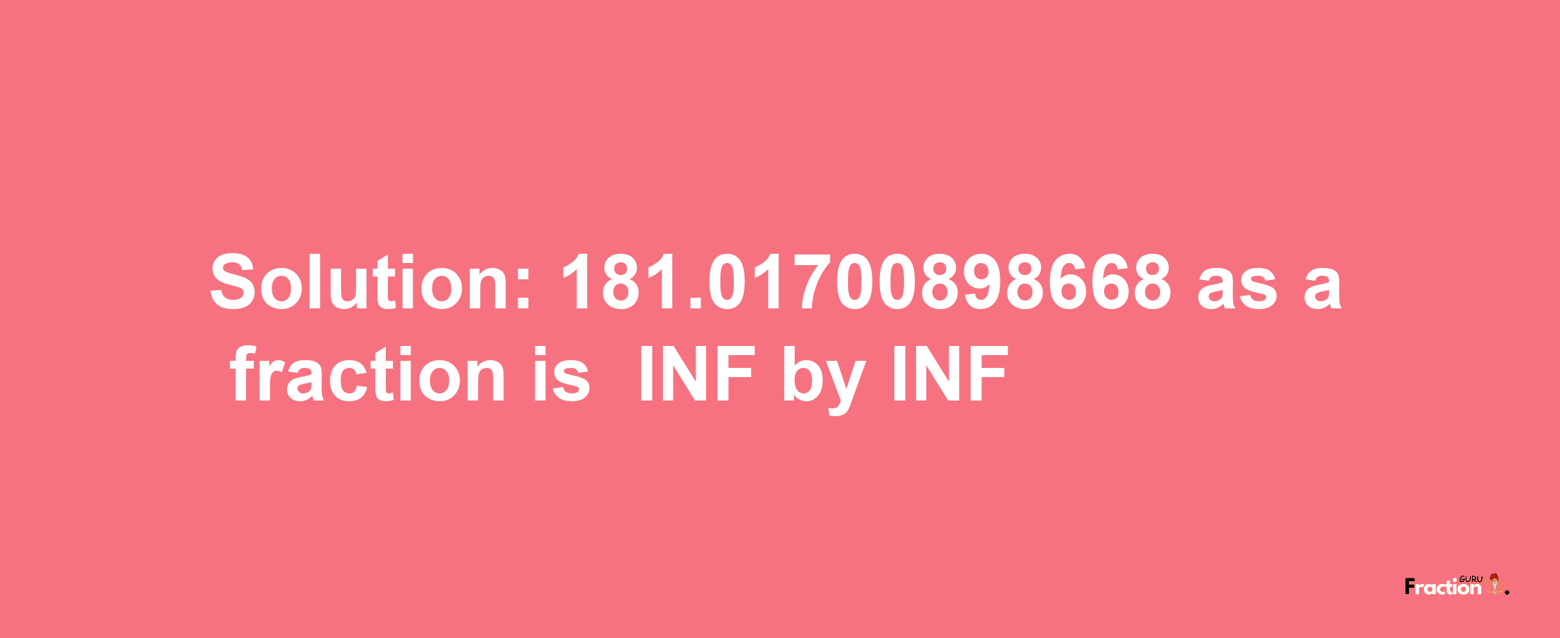 Solution:-181.01700898668 as a fraction is -INF/INF